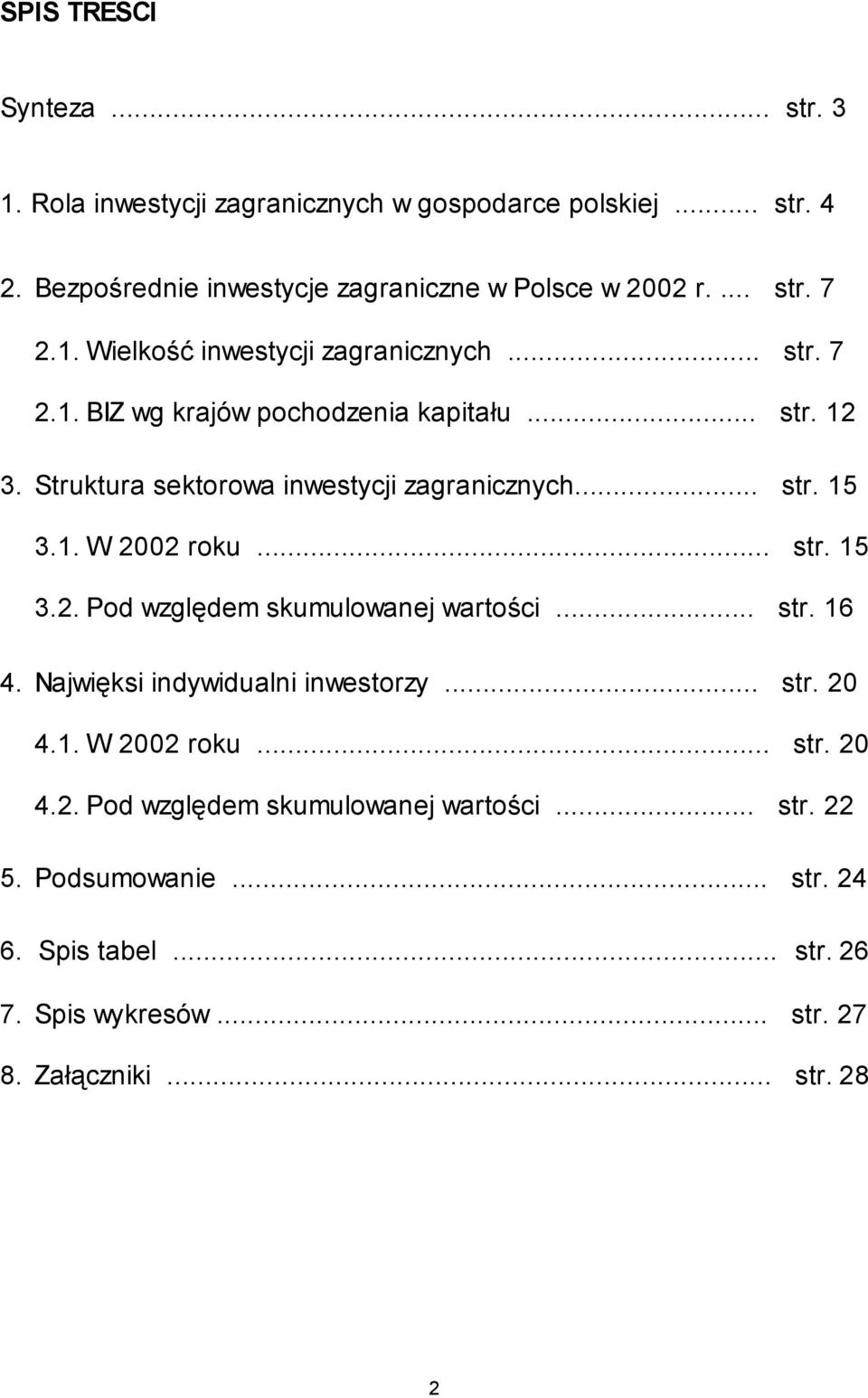 1. W 2002 roku... str. 15 3.2. Pod względem skumulowanej wartości... str. 16 4. Najwięksi indywidualni inwestorzy... str. 20 4.1. W 2002 roku... str. 20 4.2. Pod względem skumulowanej wartości... str. 22 5.