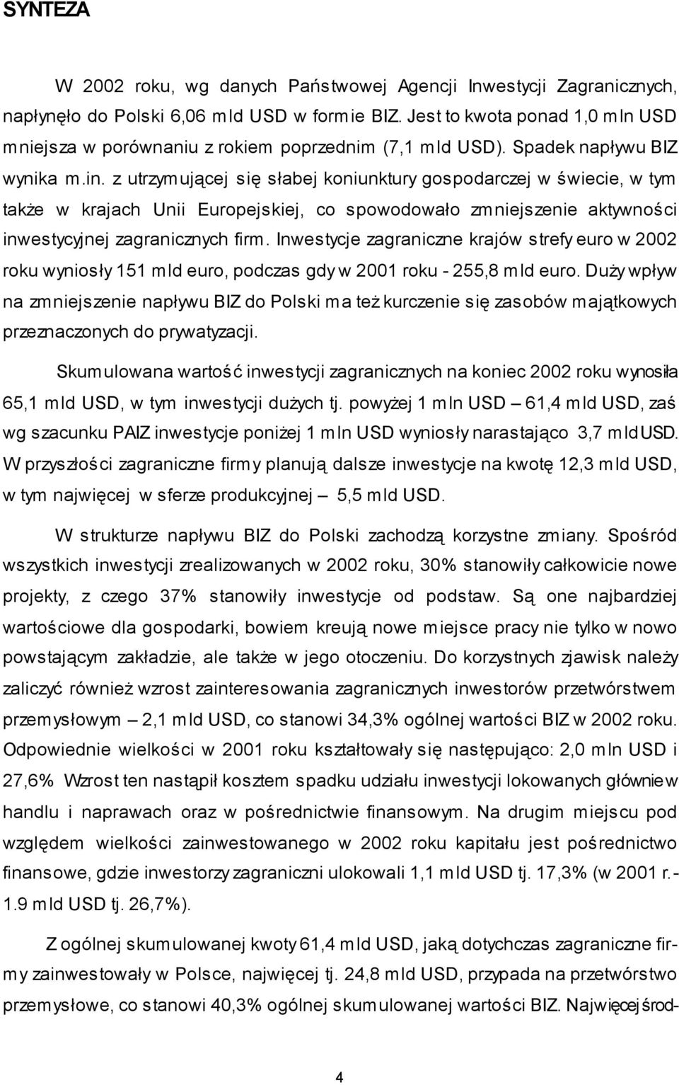 z utrzymującej się słabej koniunktury gospodarczej w świecie, w tym także w krajach Unii Europejskiej, co spowodowało zmniejszenie aktywności inwestycyjnej zagranicznych firm.