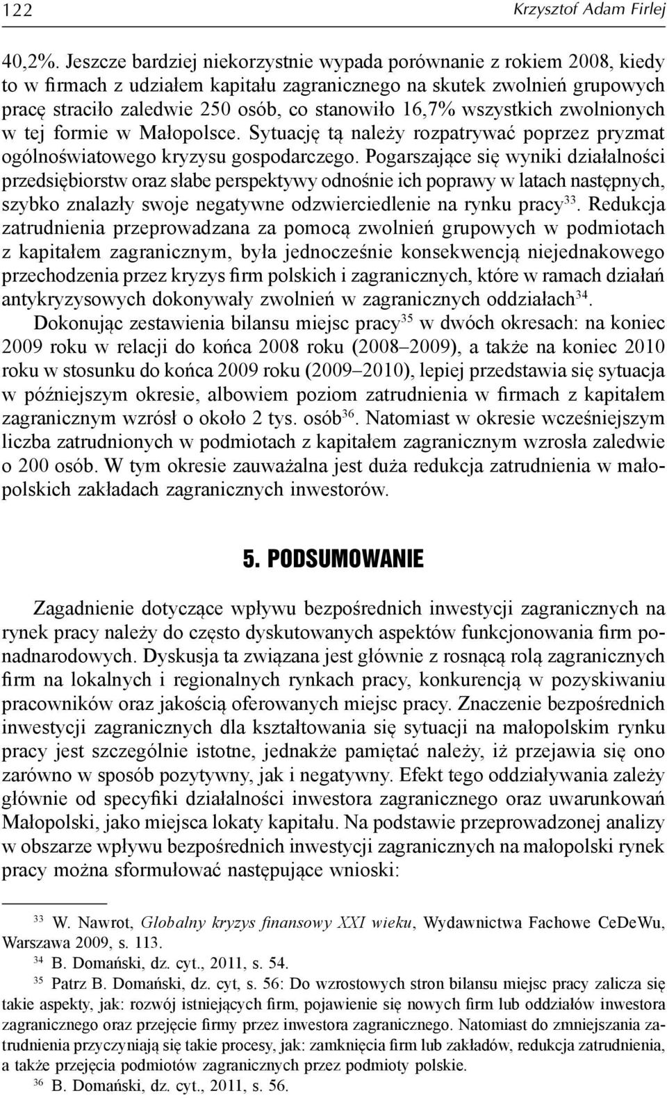 wszystkich zwolnionych w tej formie w Małopolsce. Sytuację tą należy rozpatrywać poprzez pryzmat ogólnoświatowego kryzysu gospodarczego.