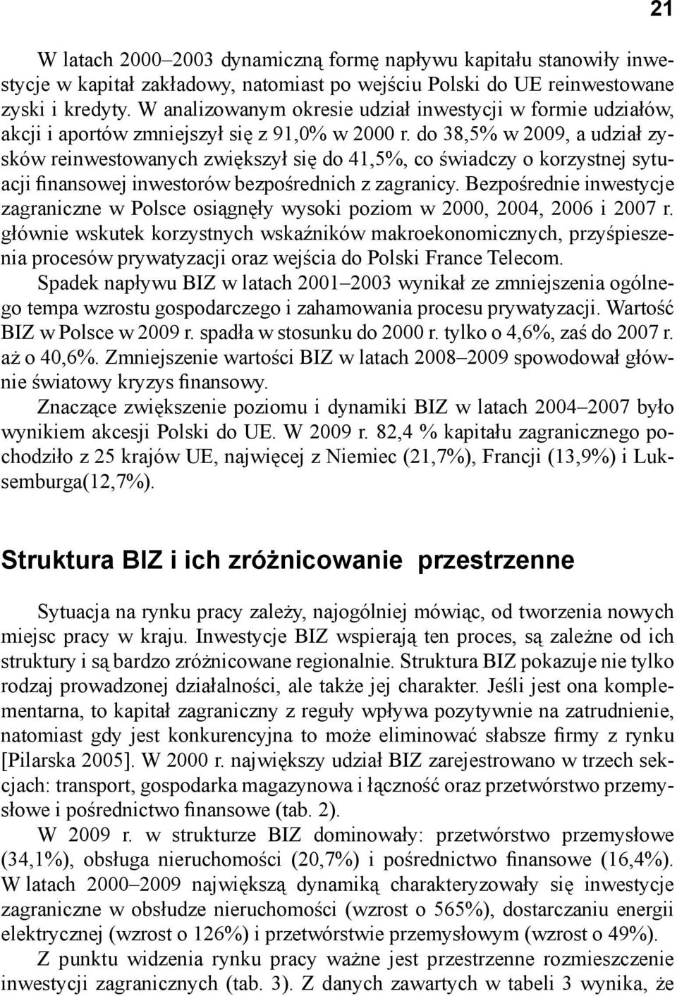 do 38,5% w 2009, a udział zysków reinwestowanych zwiększył się do 41,5%, co świadczy o korzystnej sytuacji finansowej inwestorów bezpośrednich z zagranicy.