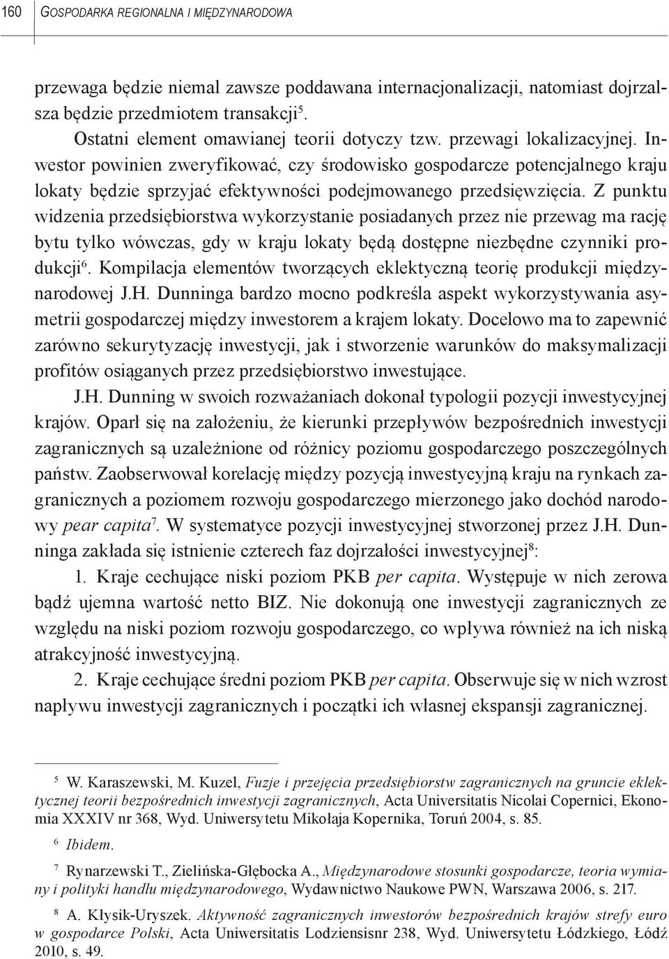 Inwestor powinien zweryfikować, czy środowisko gospodarcze potencjalnego kraju lokaty będzie sprzyjać efektywności podejmowanego przedsięwzięcia.