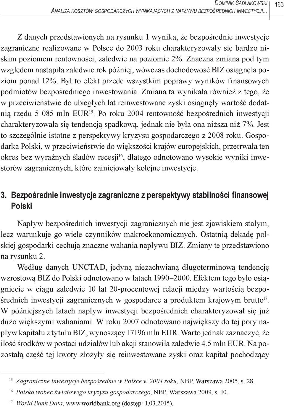 poziomie 2%. Znaczna zmiana pod tym względem nastąpiła zaledwie rok później, wówczas dochodowość BIZ osiągnęła poziom ponad 12%.