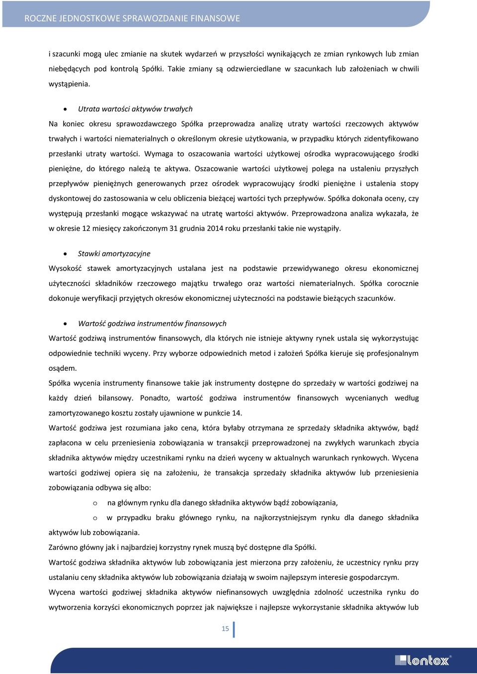 Utrata wartości aktywów trwałych Na koniec okresu sprawozdawczego Spółka przeprowadza analizę utraty wartości rzeczowych aktywów trwałych i wartości niematerialnych o określonym okresie użytkowania,