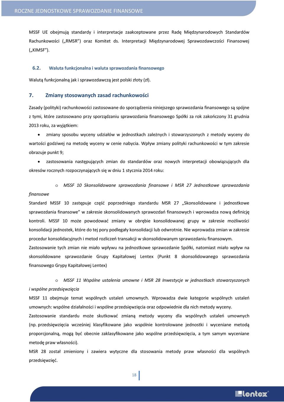 Zmiany stosowanych zasad rachunkowości Zasady (polityki) rachunkowości zastosowane do sporządzenia niniejszego sprawozdania finansowego są spójne z tymi, które zastosowano przy sporządzaniu