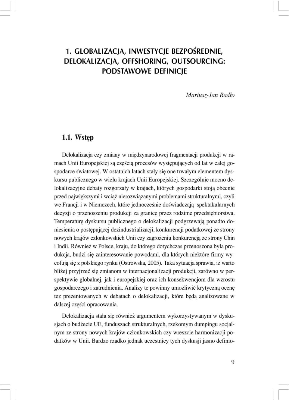 Szczególnie mocno delokalizacyjne debaty rozgorza³y w krajach, których gospodarki stoj¹ obecnie przed najwiêkszymi i wci¹ nierozwi¹zanymi problemami strukturalnymi, czyli we Francji i w Niemczech,