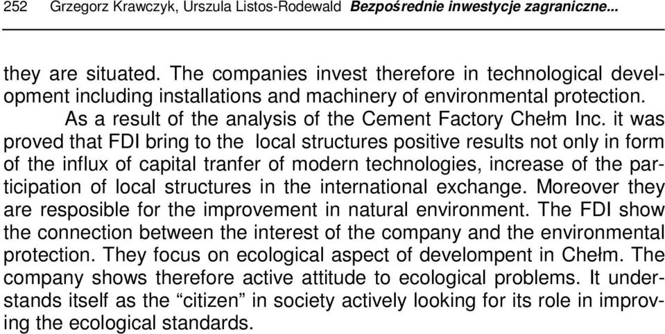 it was proved that FDI bring to the local structures positive results not only in form of the influx of capital tranfer of modern technologies, increase of the participation of local structures in