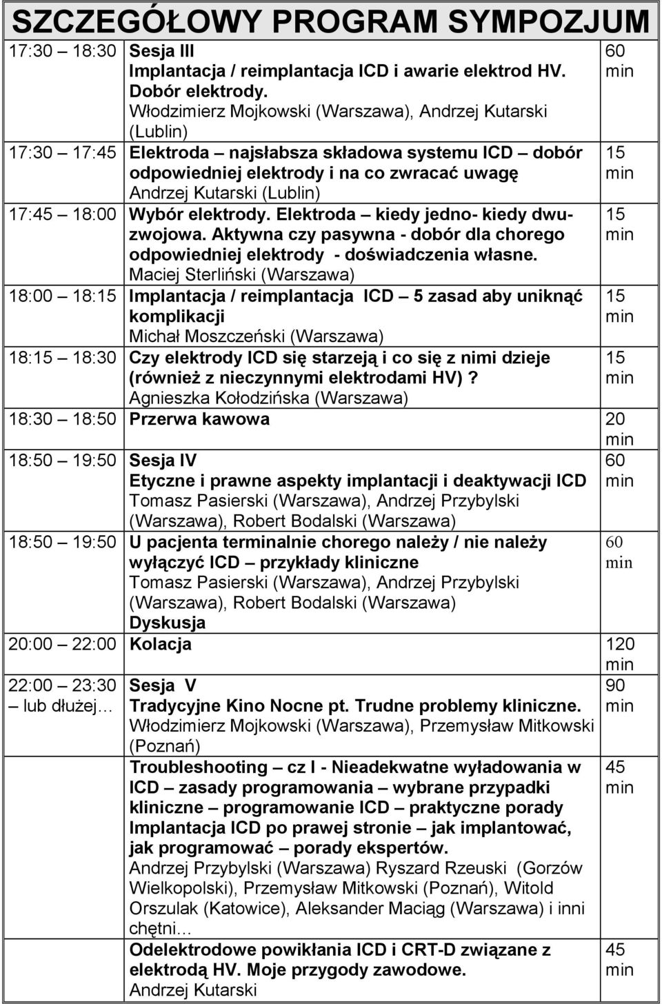 18:00 Wybór elektrody. Elektroda kiedy jedno- kiedy dwuzwojowa. Aktywna czy pasywna - dobór dla chorego odpowiedniej elektrody - doświadczenia własne.