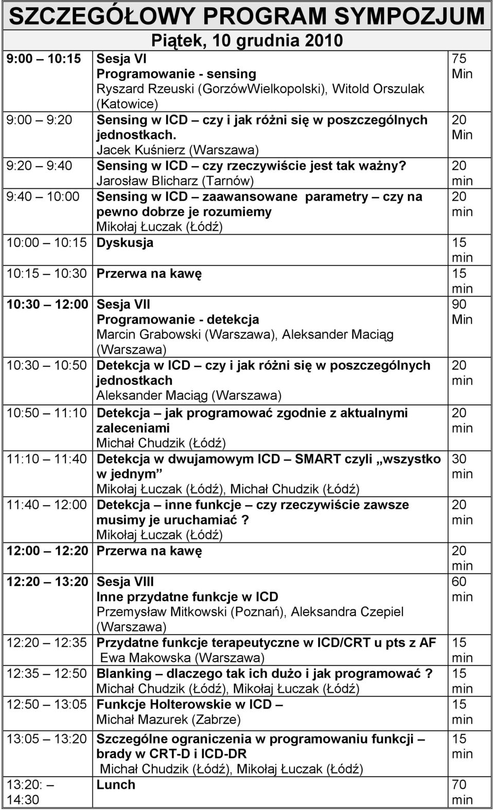 Jarosław Blicharz (Tarnów) 9:40 10:00 Sensing w ICD zaawansowane parametry czy na pewno dobrze je rozumiemy Mikołaj Łuczak (Łódź) 75 Min Min 10:00 10: Dyskusja 10: 10:30 Przerwa na kawę 10:30 12:00