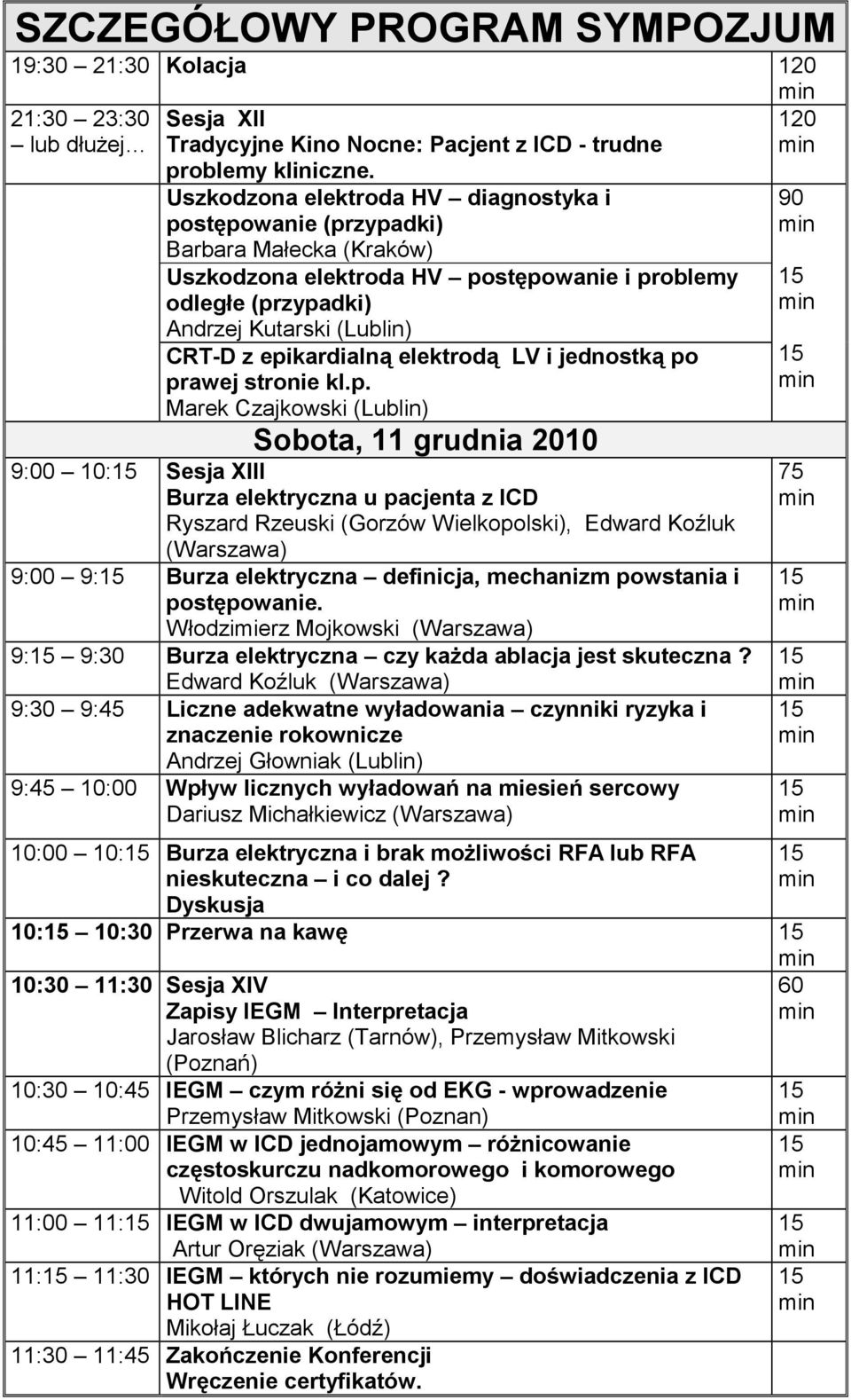 epikardialną elektrodą LV i jednostką po prawej stronie kl.p. Marek Czajkowski (Lublin) Sobota, 11 grudnia 10 9:00 10: Sesja XIII Burza elektryczna u pacjenta z ICD Ryszard Rzeuski (Gorzów