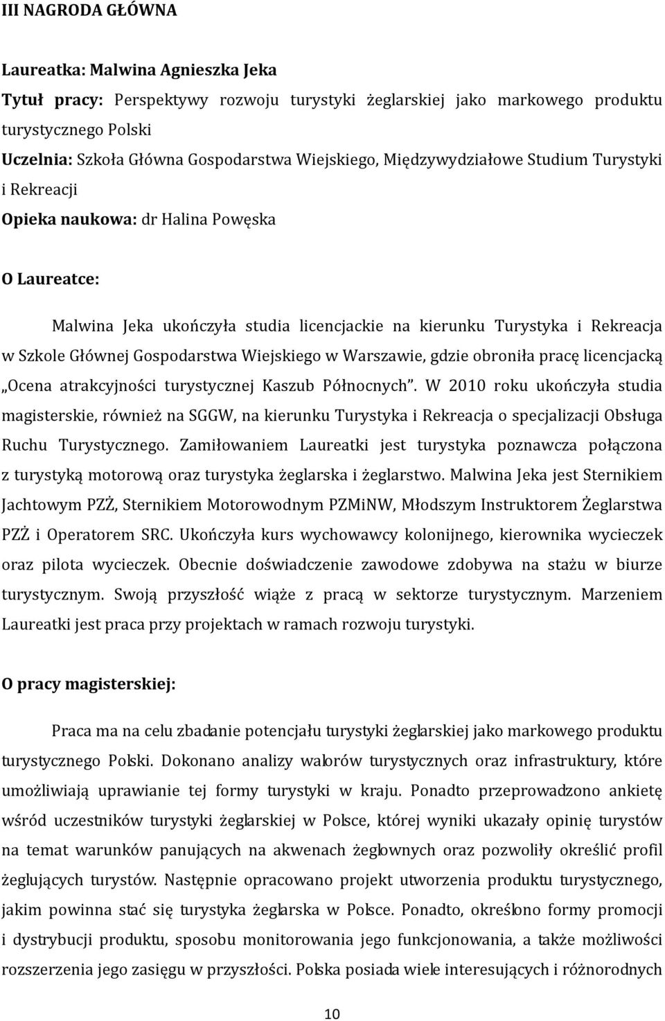 Gospodarstwa Wiejskiego w Warszawie, gdzie obroniła pracę licencjacką Ocena atrakcyjności turystycznej Kaszub Północnych.