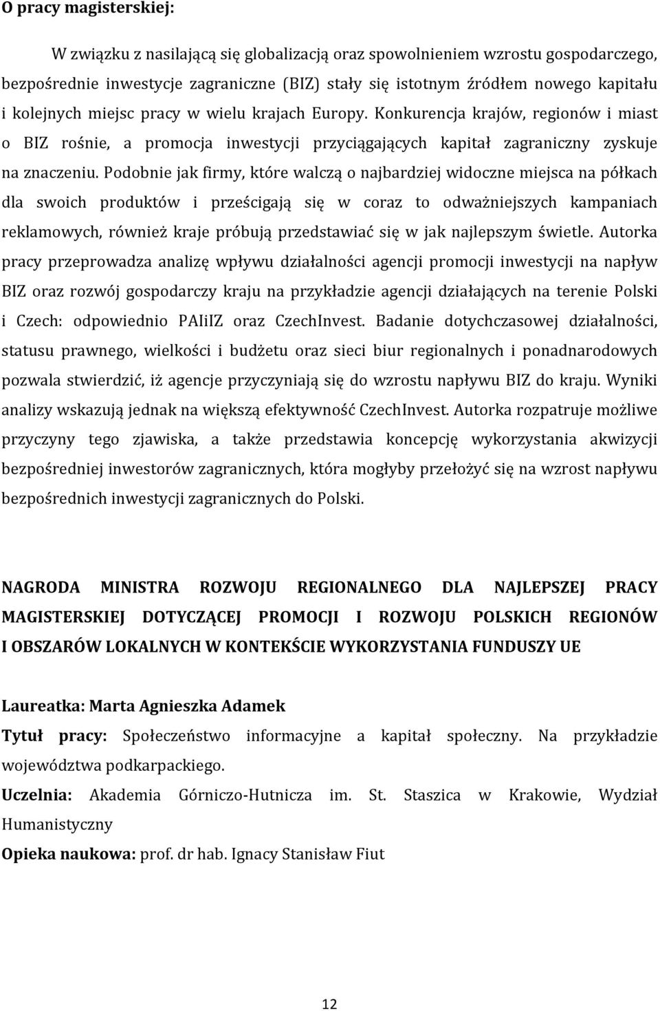 Podobnie jak firmy, które walczą o najbardziej widoczne miejsca na półkach dla swoich produktów i prześcigają się w coraz to odważniejszych kampaniach reklamowych, również kraje próbują przedstawiać