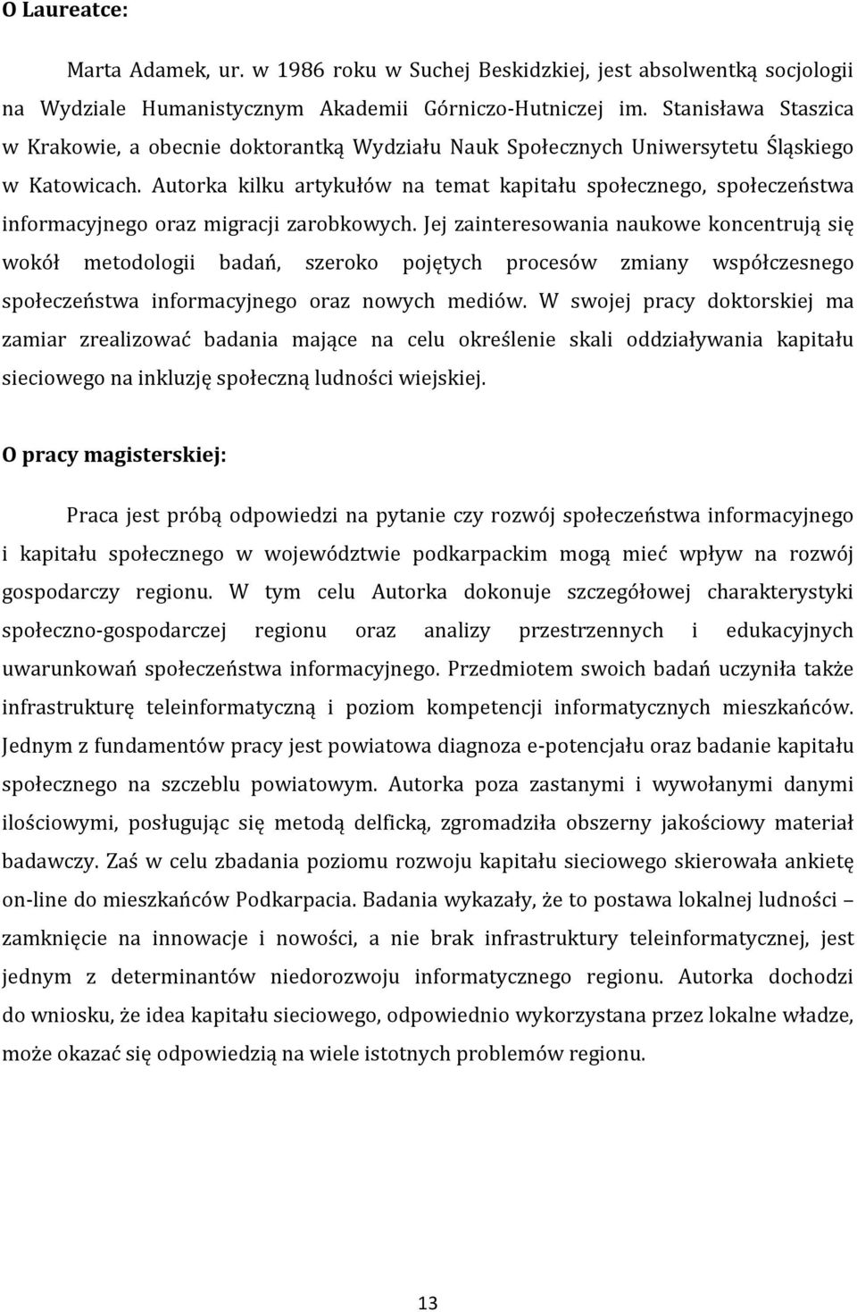 Autorka kilku artykułów na temat kapitału społecznego, społeczeństwa informacyjnego oraz migracji zarobkowych.