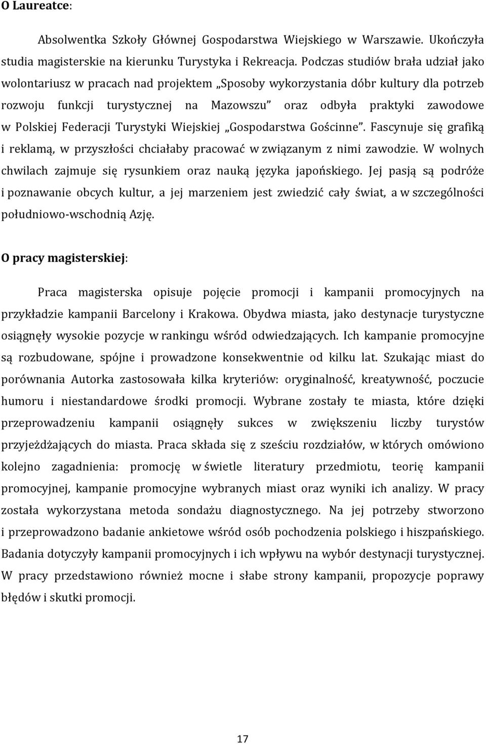 Federacji Turystyki Wiejskiej Gospodarstwa Gościnne. Fascynuje się grafiką i reklamą, w przyszłości chciałaby pracować w związanym z nimi zawodzie.