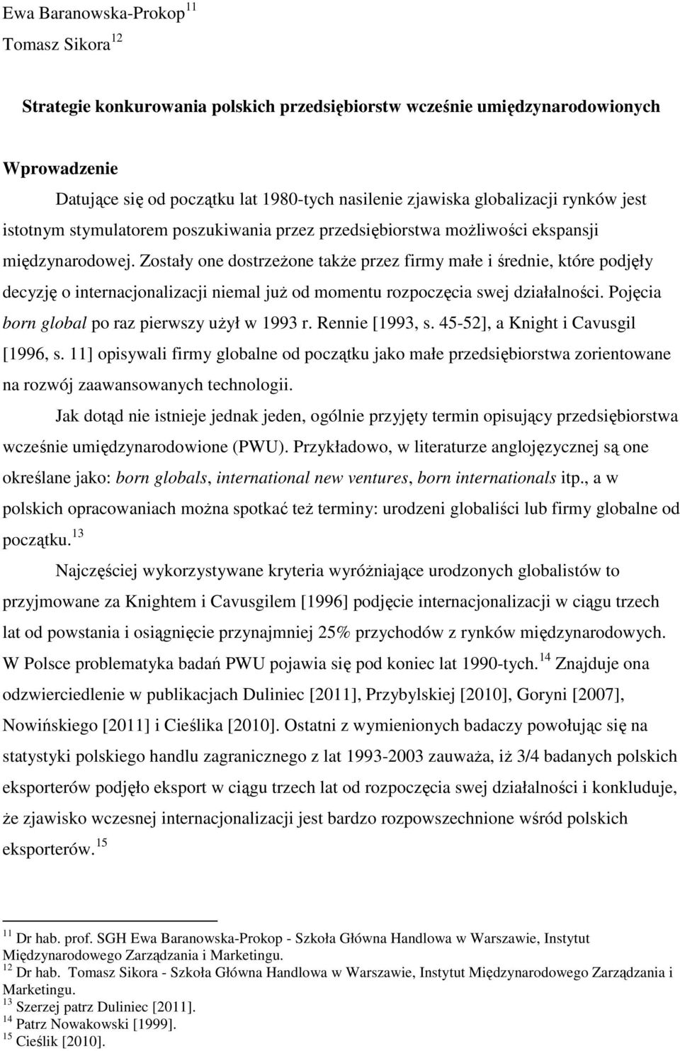 Zostały one dostrzeŝone takŝe przez firmy małe i średnie, które podjęły decyzję o internacjonalizacji niemal juŝ od momentu rozpoczęcia swej działalności.