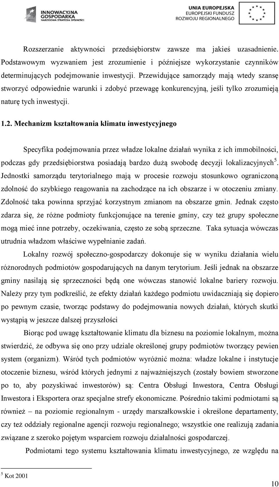 Mechanizm kształtowania klimatu inwestycyjnego Specyfika podejmowania przez władze lokalne działań wynika z ich immobilności, podczas gdy przedsiębiorstwa posiadają bardzo dużą swobodę decyzji