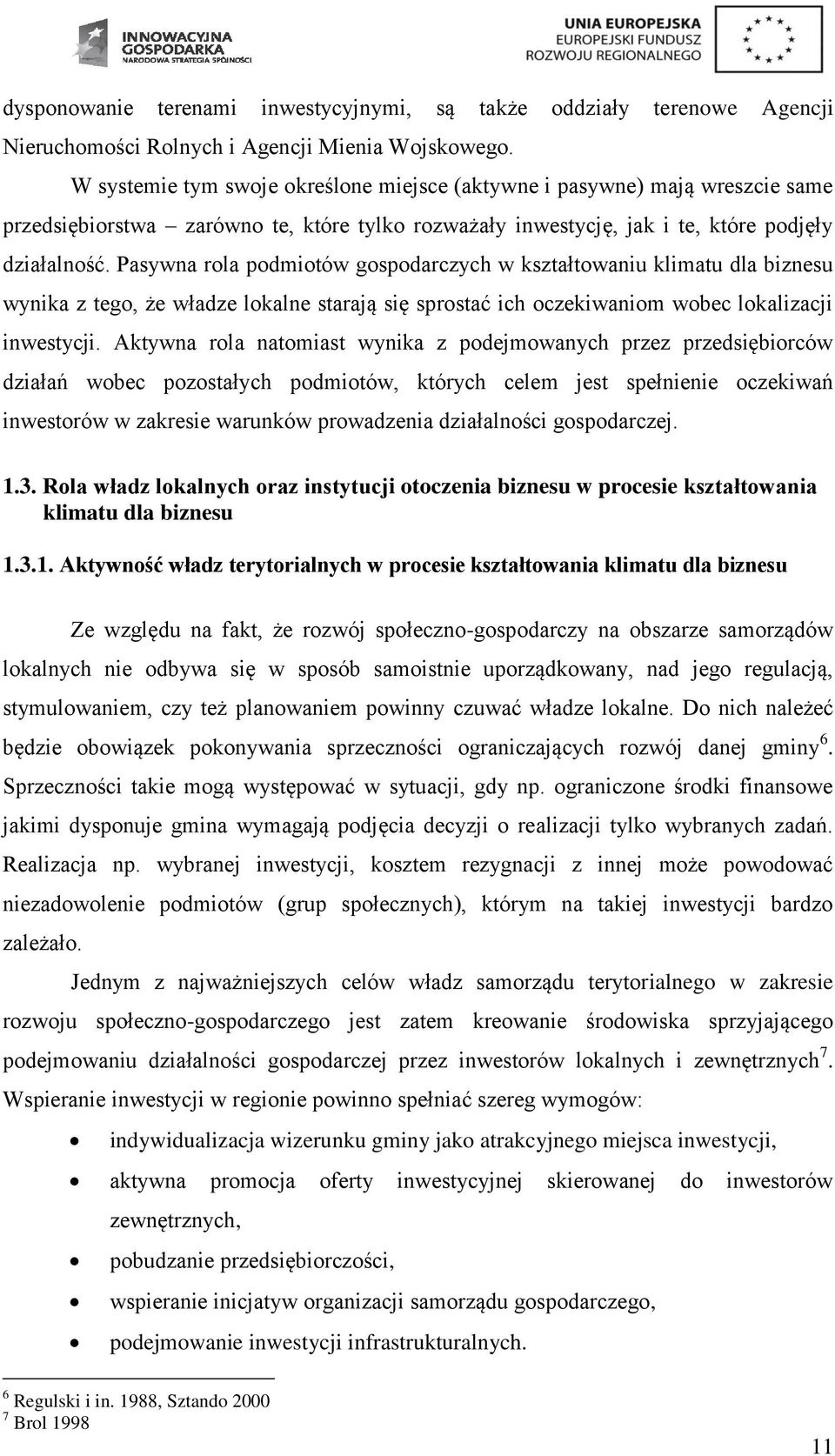 Pasywna rola podmiotów gospodarczych w kształtowaniu klimatu dla biznesu wynika z tego, że władze lokalne starają się sprostać ich oczekiwaniom wobec lokalizacji inwestycji.