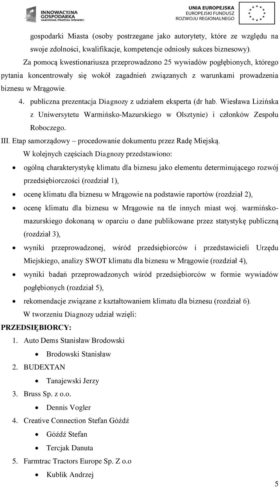 publiczna prezentacja Diagnozy z udziałem eksperta (dr hab. Wiesława Lizińska z Uniwersytetu Warmińsko-Mazurskiego w Olsztynie) i członków Zespołu Roboczego. III.