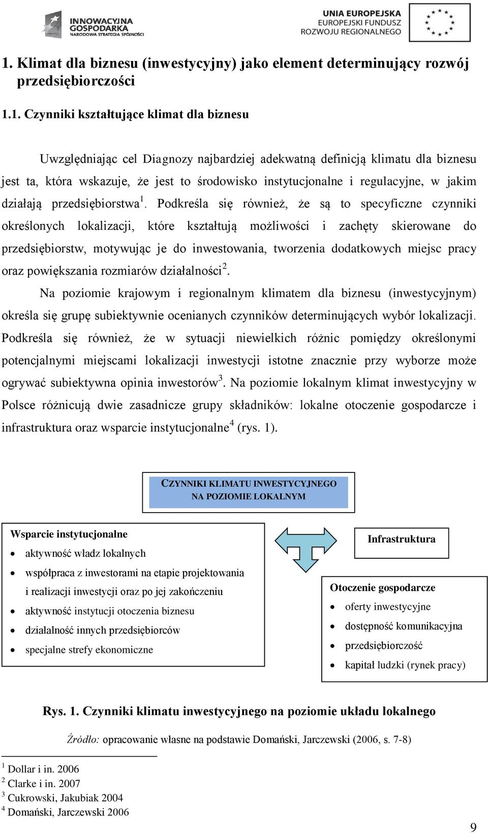 Podkreśla się również, że są to specyficzne czynniki określonych lokalizacji, które kształtują możliwości i zachęty skierowane do przedsiębiorstw, motywując je do inwestowania, tworzenia dodatkowych