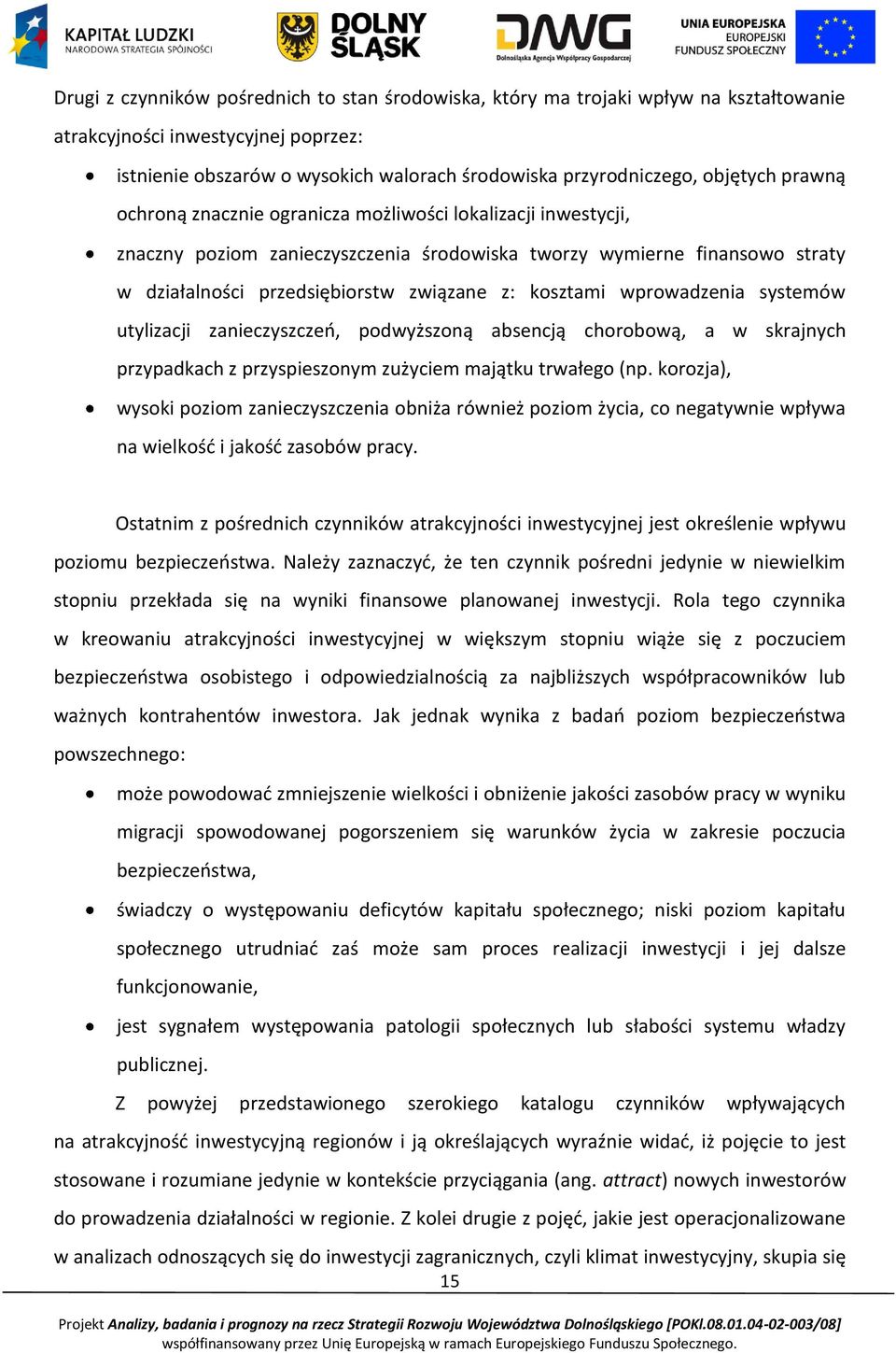 kosztami wprowadzenia systemów utylizacji zanieczyszczeo, podwyższoną absencją chorobową, a w skrajnych przypadkach z przyspieszonym zużyciem majątku trwałego (np.