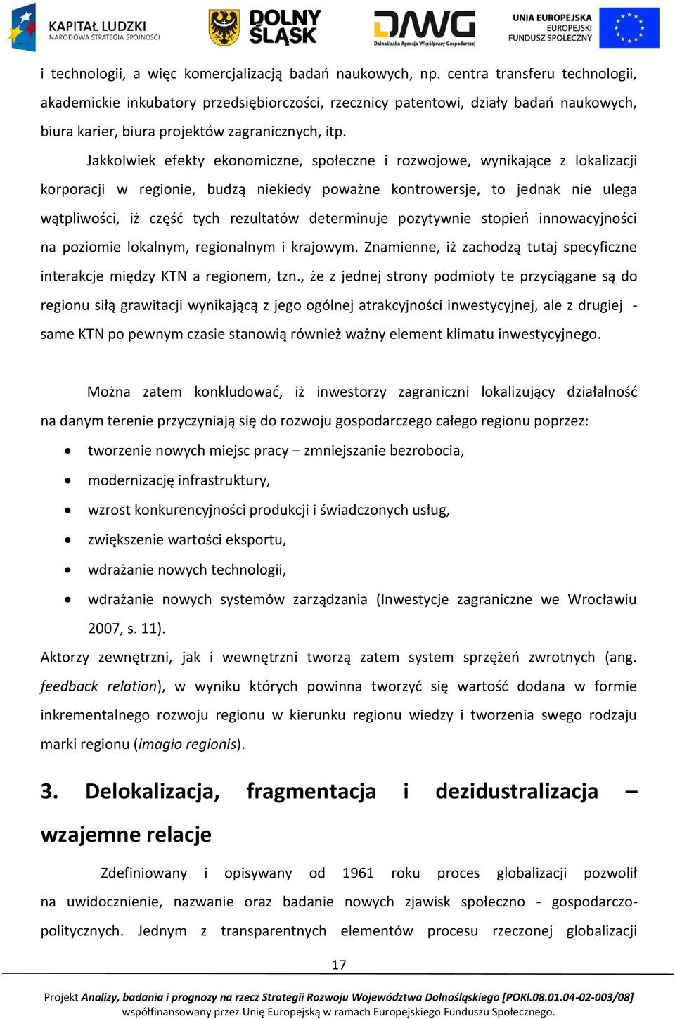 Jakkolwiek efekty ekonomiczne, społeczne i rozwojowe, wynikające z lokalizacji korporacji w regionie, budzą niekiedy poważne kontrowersje, to jednak nie ulega wątpliwości, iż częśd tych rezultatów