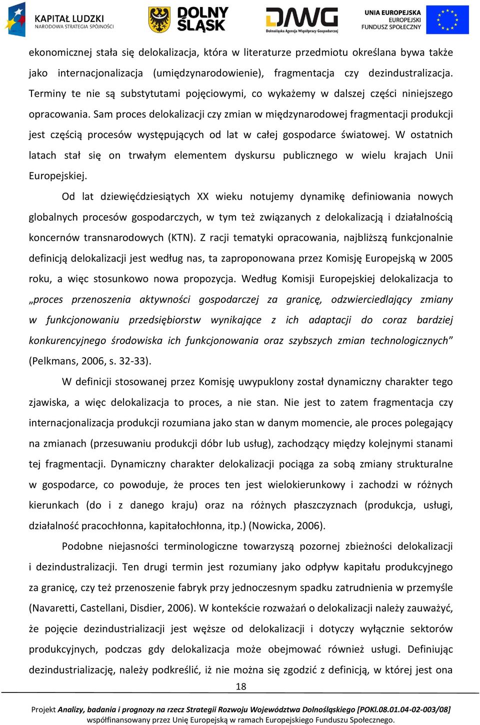 Sam proces delokalizacji czy zmian w międzynarodowej fragmentacji produkcji jest częścią procesów występujących od lat w całej gospodarce światowej.