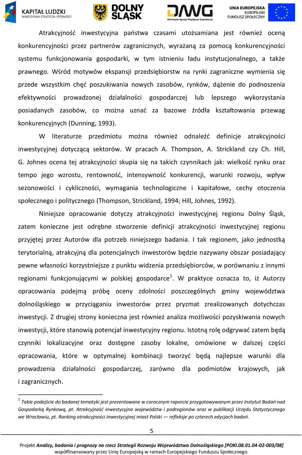 Wśród motywów ekspansji przedsiębiorstw na rynki zagraniczne wymienia się przede wszystkim chęd poszukiwania nowych zasobów, rynków, dążenie do podnoszenia efektywności prowadzonej działalności