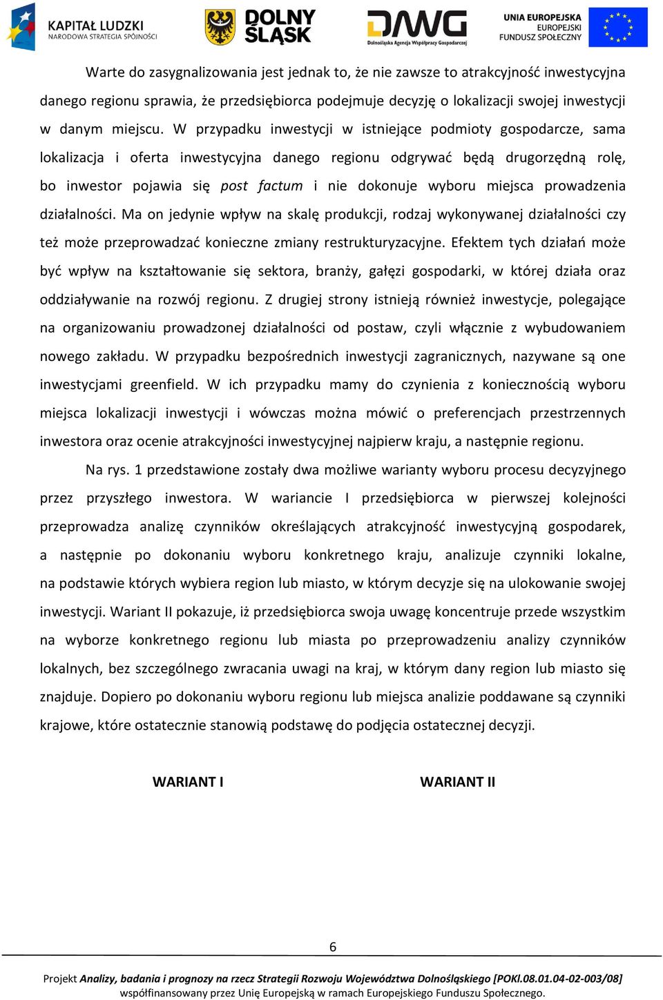 wyboru miejsca prowadzenia działalności. Ma on jedynie wpływ na skalę produkcji, rodzaj wykonywanej działalności czy też może przeprowadzad konieczne zmiany restrukturyzacyjne.