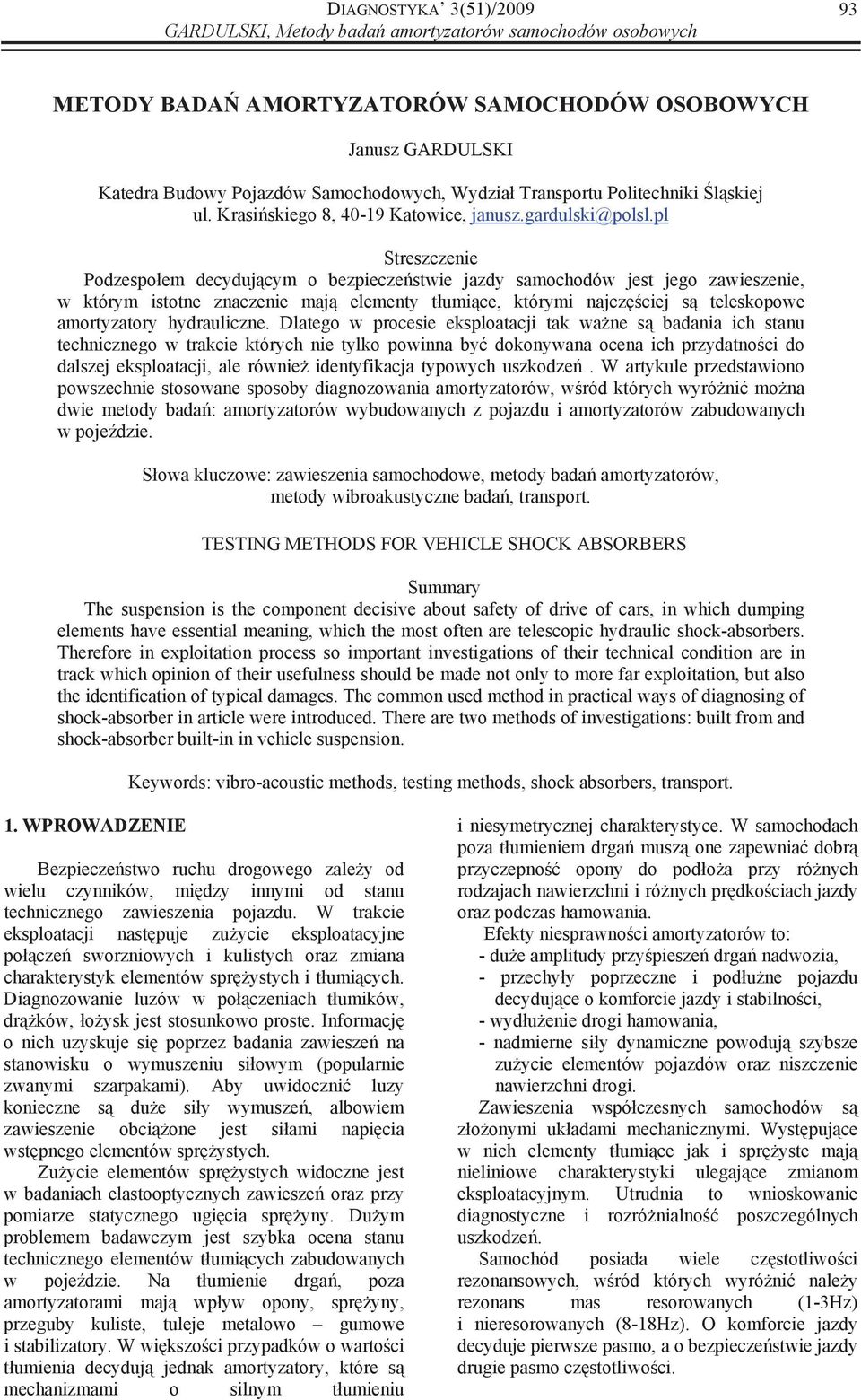 pl Streszczenie Podzespoem decydujcym o bezpieczestwie jazdy samochodów jest jego zawieszenie, w którym istotne znaczenie maj elementy tumice, którymi najczciej s teleskopowe amortyzatory