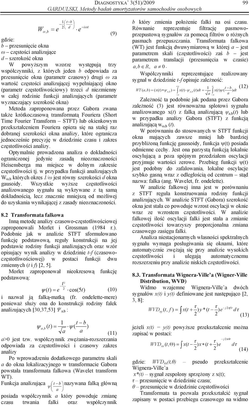 funkcji analizujcych (parametr wyznaczajcy szeroko okna) Metoda zaproponowana przez Gabora zwana take krótkoczasow transformat Fouriera (Short Time Fourier Transform STFT) lub okienkowym