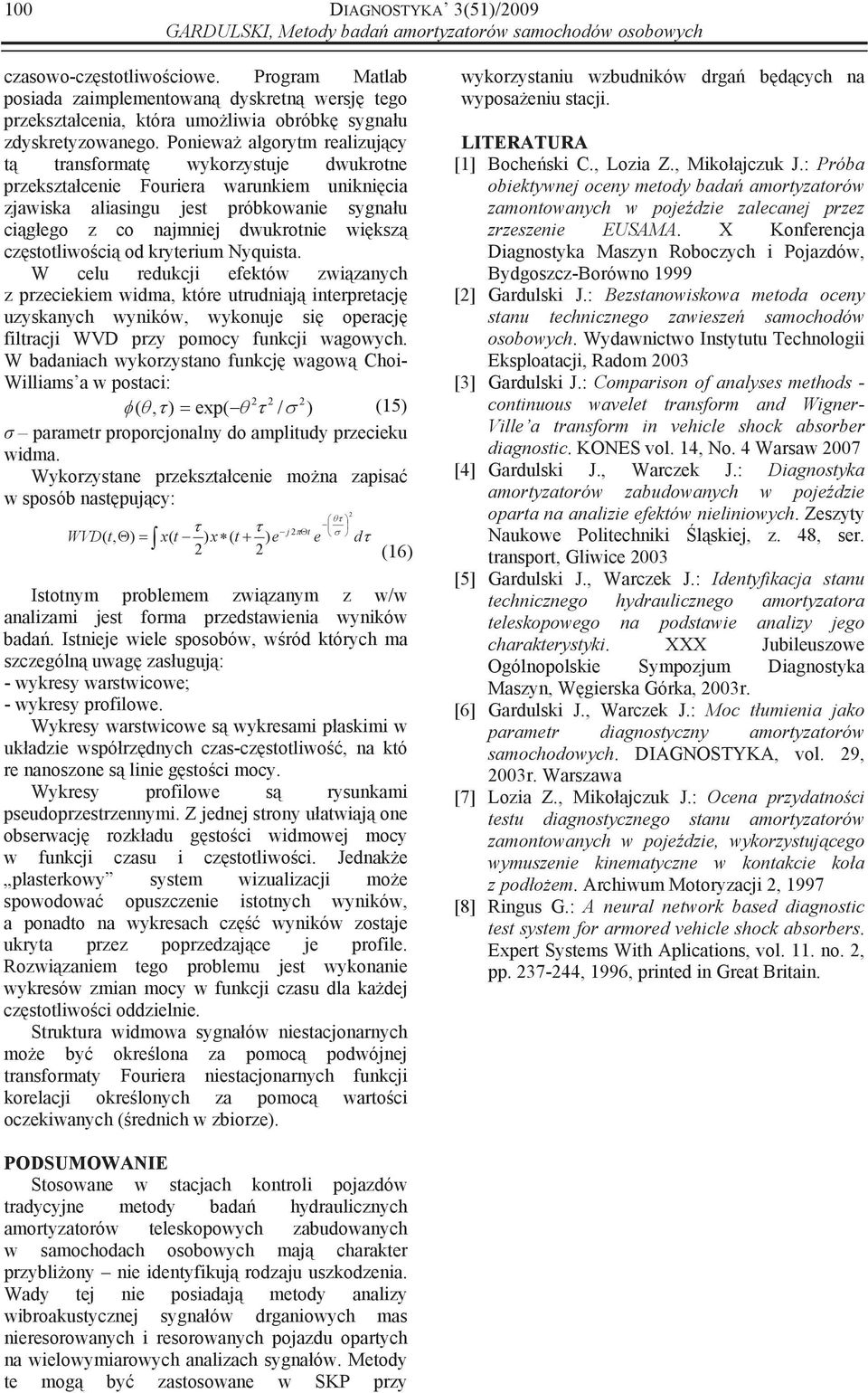 Poniewa algorytm realizujcy t transformat wykorzystuje dwukrotne przeksztacenie Fouriera warunkiem uniknicia zjawiska aliasingu jest próbkowanie sygnau cigego z co najmniej dwukrotnie wiksz