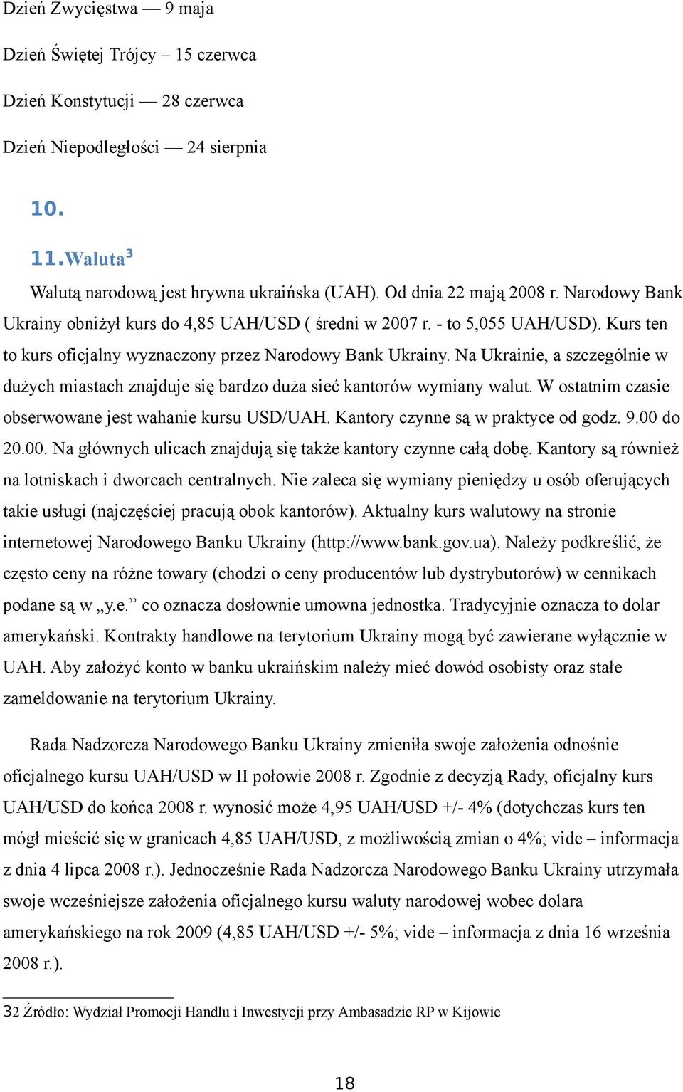 Na Ukrainie, a szczególnie w dużych miastach znajduje się bardzo duża sieć kantorów wymiany walut. W ostatnim czasie obserwowane jest wahanie kursu USD/UAH. Kantory czynne są w praktyce od godz. 9.