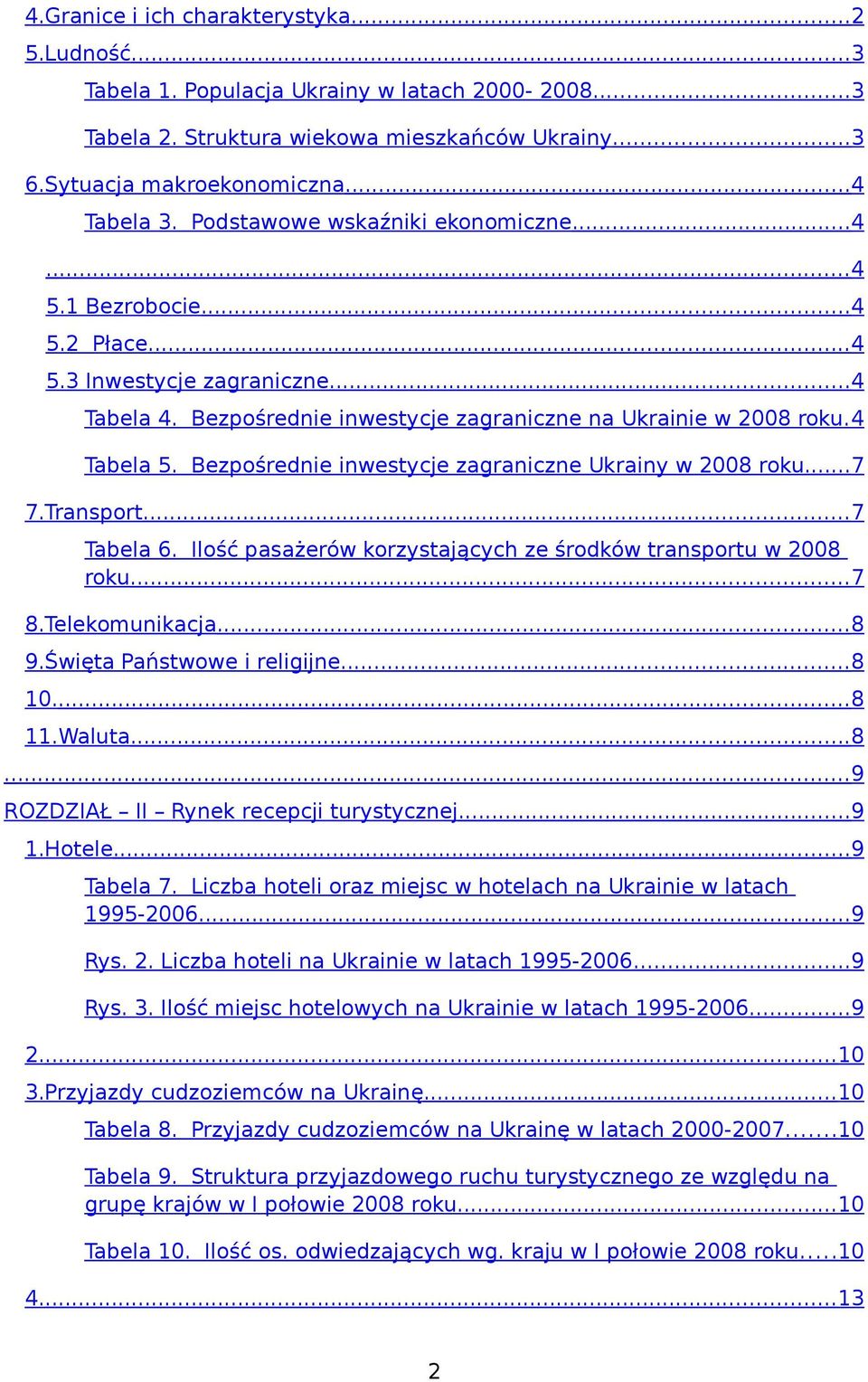 Bezpośrednie inwestycje zagraniczne Ukrainy w 2008 roku...7 7.Transport...7 Tabela 6. Ilość pasażerów korzystających ze środków transportu w 2008 roku...7 8.Telekomunikacja...8 9.