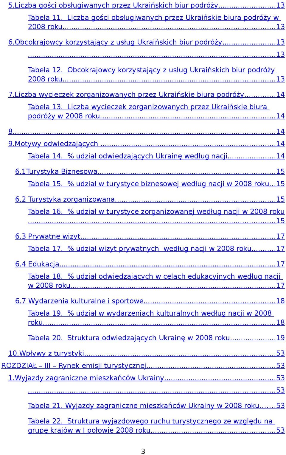 Liczba wycieczek zorganizowanych przez Ukraińskie biura podróży...14 Tabela 13. Liczba wycieczek zorganizowanych przez Ukraińskie biura podróży w 2008 roku...14 8....14 9.Motywy odwiedzających.