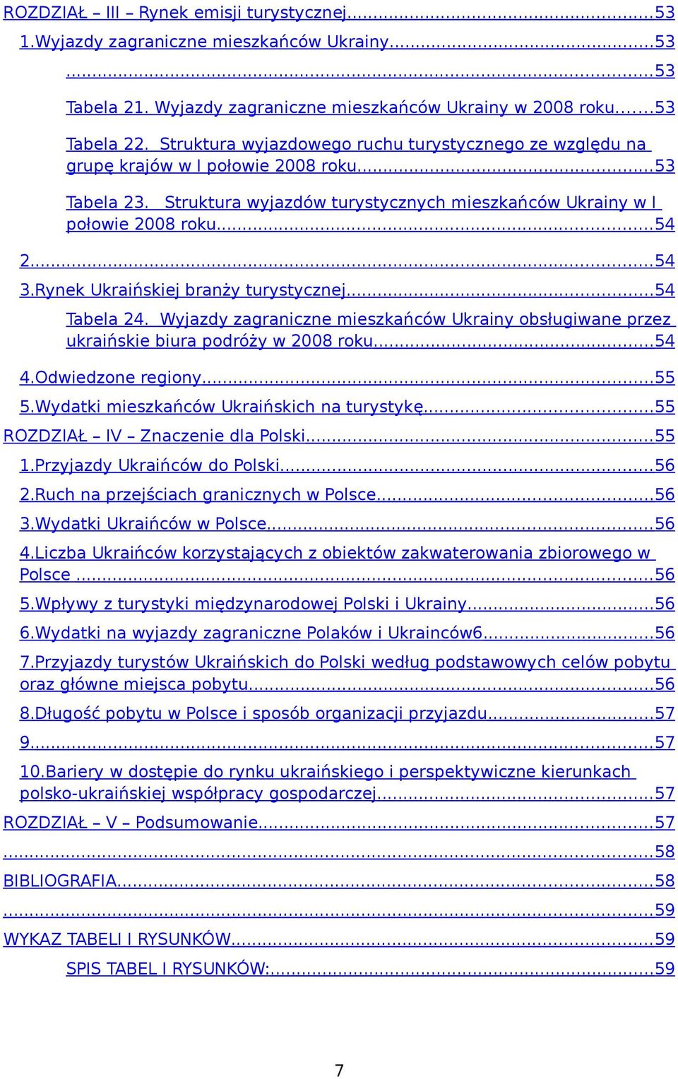 Rynek Ukraińskiej branży turystycznej...54 Tabela 24. Wyjazdy zagraniczne mieszkańców Ukrainy obsługiwane przez ukraińskie biura podróży w 2008 roku...54 4.Odwiedzone regiony...55 5.