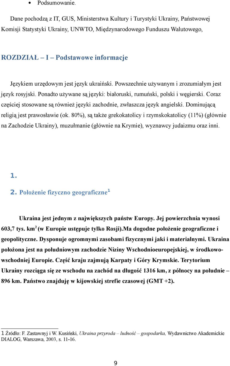 urzędowym jest język ukraiński. Powszechnie używanym i zrozumiałym jest język rosyjski. Ponadto używane są języki: białoruski, rumuński, polski i węgierski.