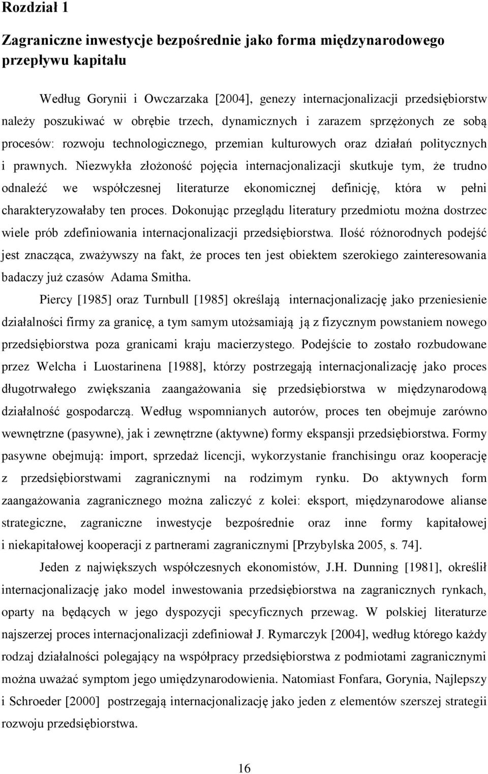 Niezwykła złożoność pojęcia internacjonalizacji skutkuje tym, że trudno odnaleźć we współczesnej literaturze ekonomicznej definicję, która w pełni charakteryzowałaby ten proces.