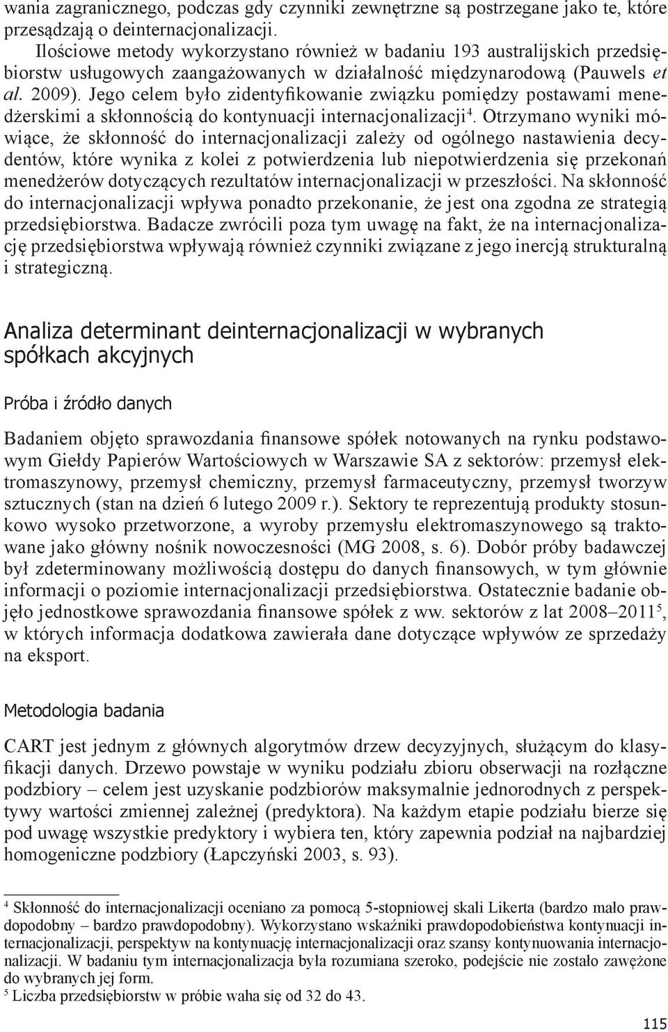 Jego celem było zidentyfikowanie związku pomiędzy postawami menedżerskimi a skłonnością do kontynuacji internacjonalizacji 4.