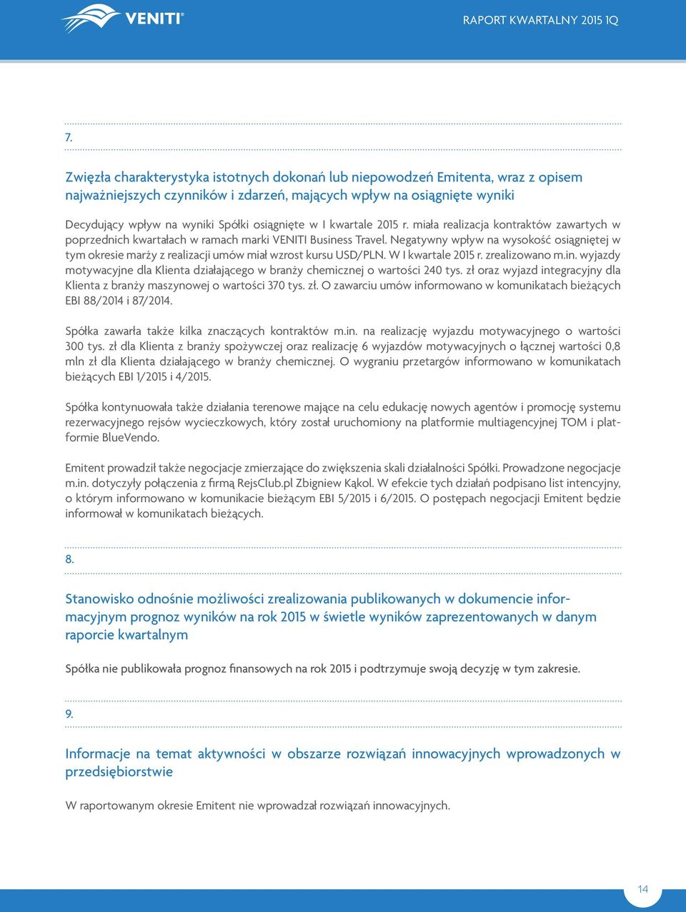 Negatywny wpływ na wysokość osiągniętej w tym okresie marży z realizacji umów miał wzrost kursu USD/PLN. W I kwartale 2015 r. zrealizowano m.in.