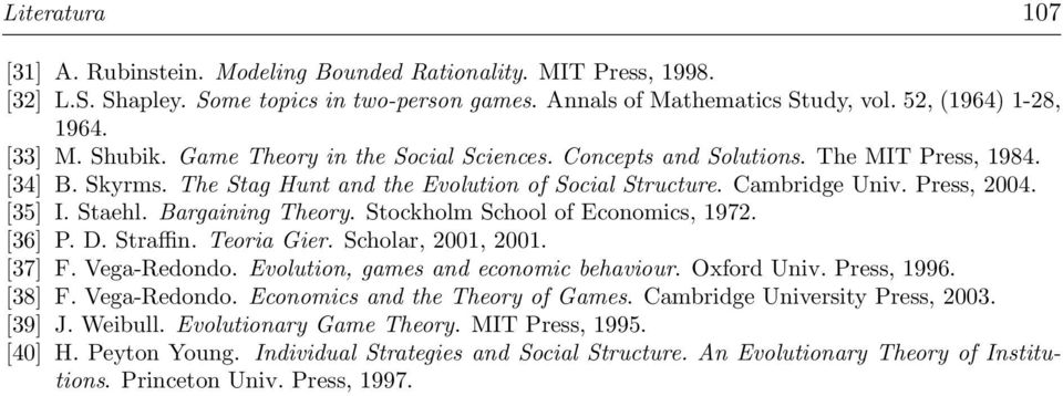Staehl. Bargaining Theory. Stockholm School of Economics, 1972. [36] P. D. Straffin. Teoria Gier. Scholar, 2001, 2001. [37] F. Vega-Redondo. Evolution, games and economic behaviour. Oxford Univ.
