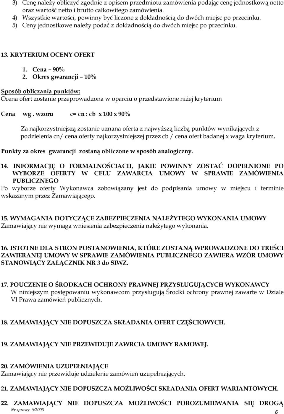 Cena 90% 2. Okres gwarancji 10% Sposób obliczania punktów: Ocena ofert zostanie przeprowadzona w oparciu o przedstawione niżej kryterium Cena wg.