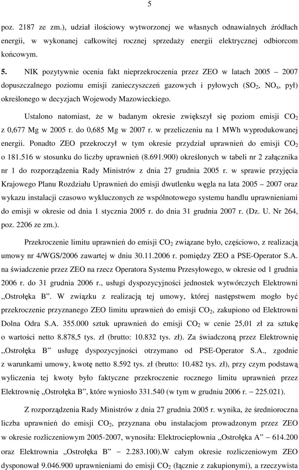 Mazowieckiego. Ustalono natomiast, Ŝe w badanym okresie zwiększył się poziom emisji CO 2 z 0,677 Mg w 2005 r. do 0,685 Mg w 2007 r. w przeliczeniu na 1 MWh wyprodukowanej energii.