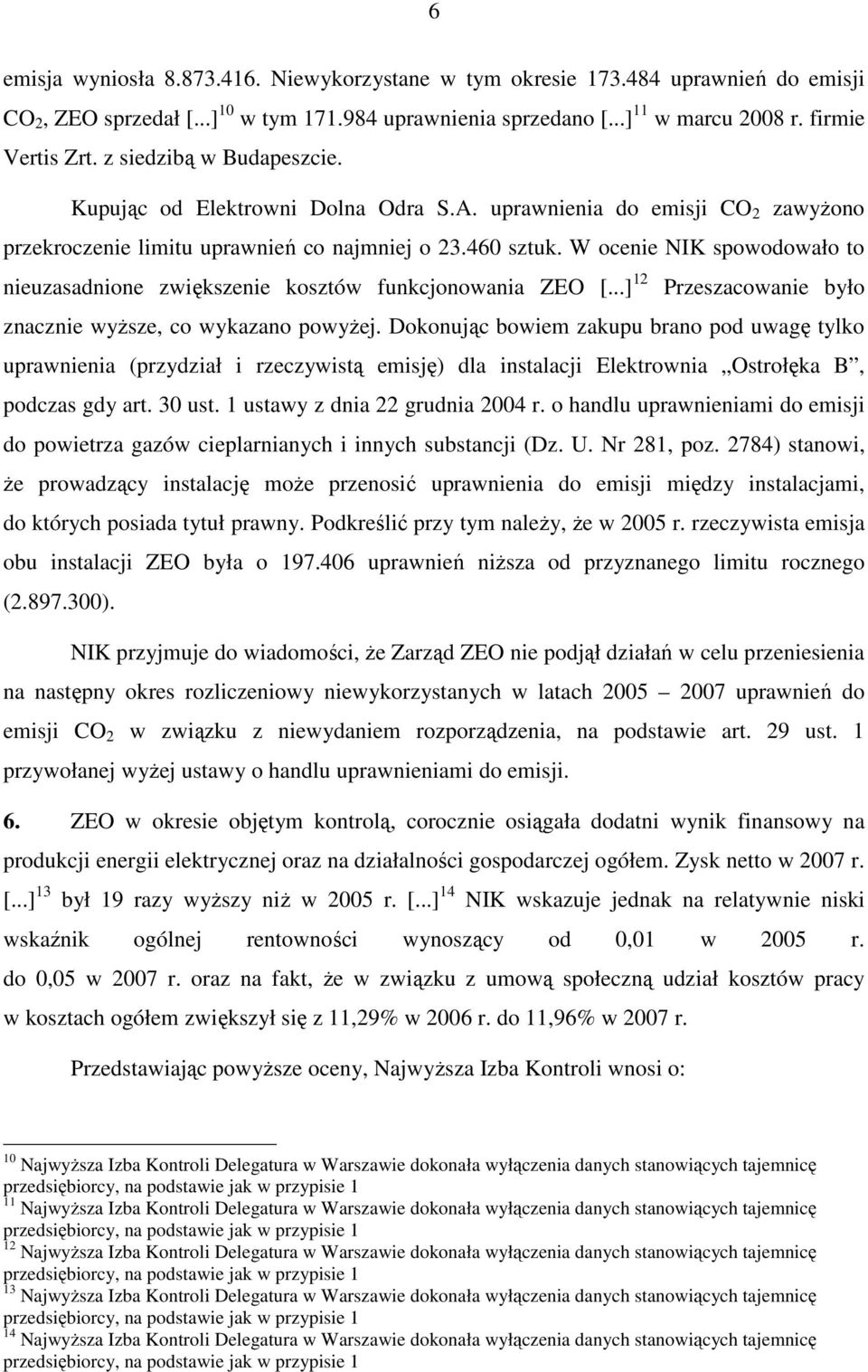 W ocenie NIK spowodowało to nieuzasadnione zwiększenie kosztów funkcjonowania ZEO [...] 12 Przeszacowanie było znacznie wyŝsze, co wykazano powyŝej.