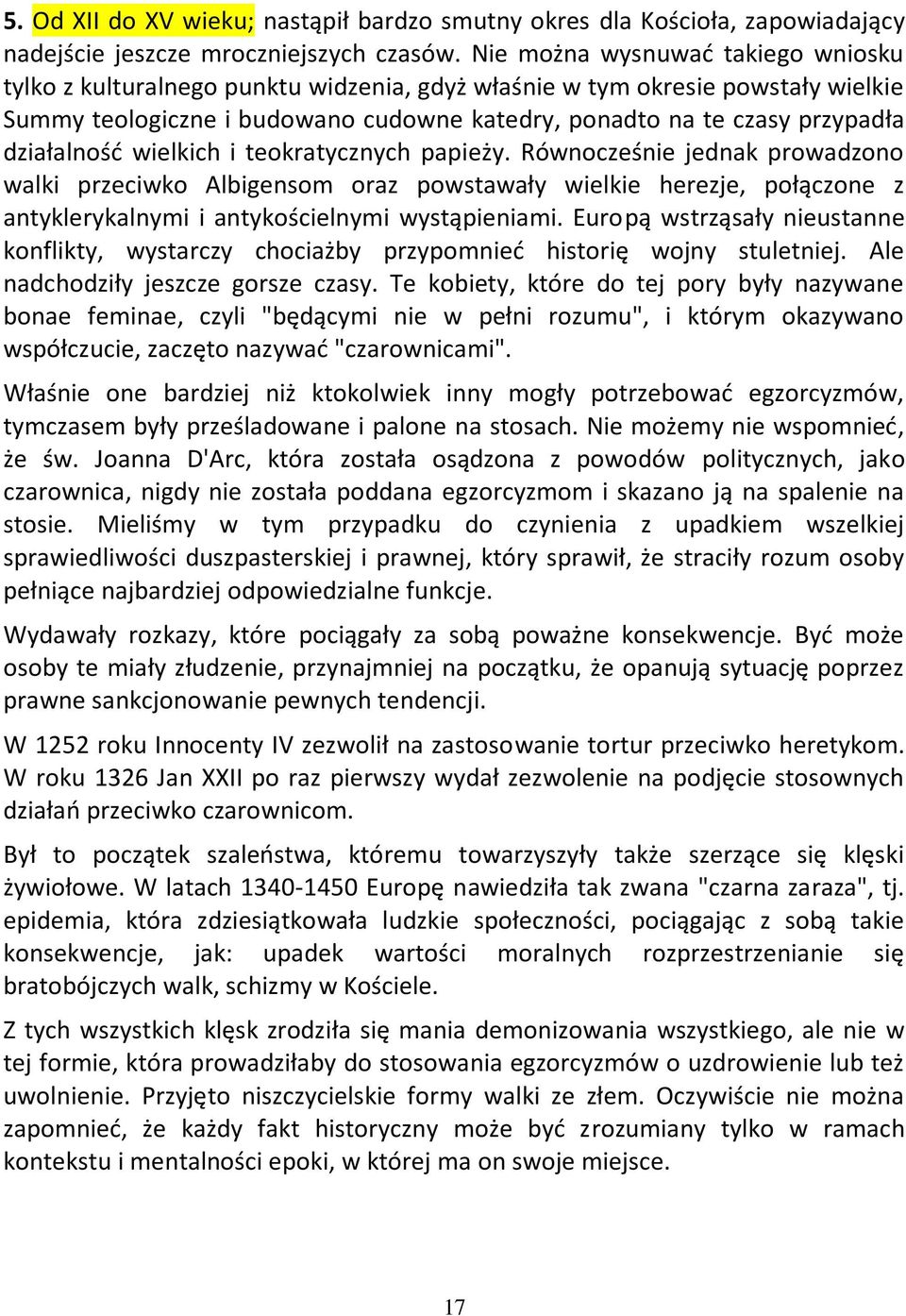 działalnośd wielkich i teokratycznych papieży. Równocześnie jednak prowadzono walki przeciwko Albigensom oraz powstawały wielkie herezje, połączone z antyklerykalnymi i antykościelnymi wystąpieniami.