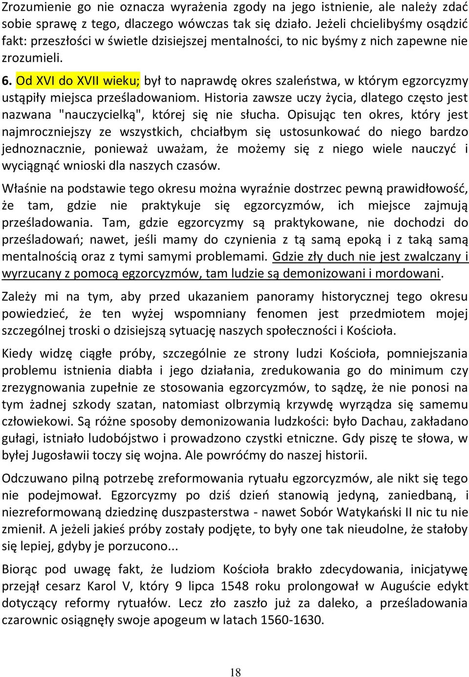 Od XVI do XVII wieku; był to naprawdę okres szaleostwa, w którym egzorcyzmy ustąpiły miejsca prześladowaniom.