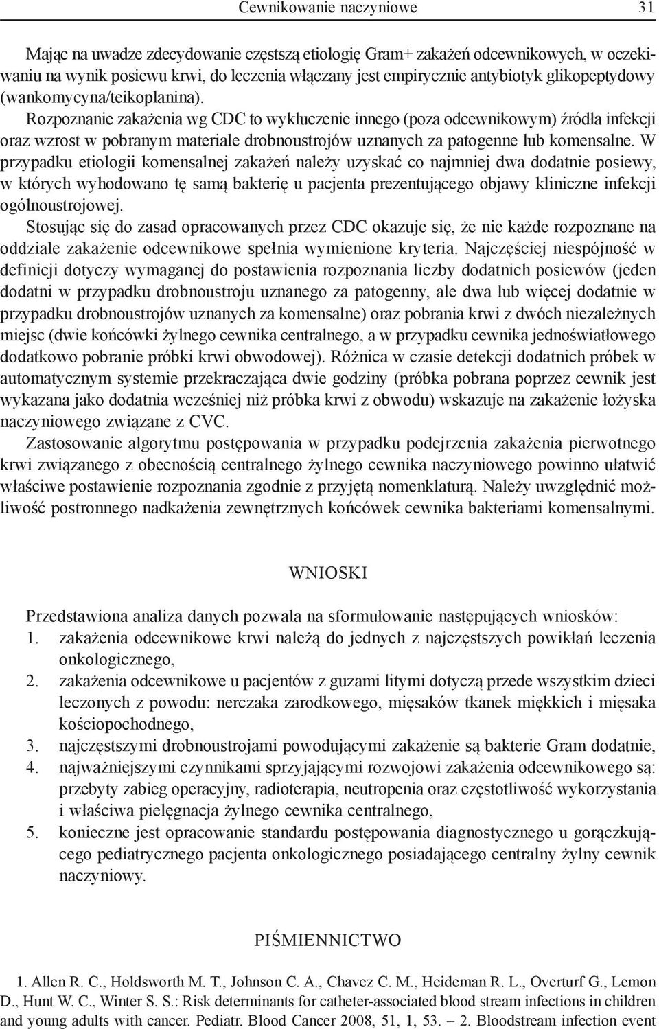 Rozpoznanie zakażenia wg CDC to wykluczenie innego (poza odcewnikowym) źródła infekcji oraz wzrost w pobranym materiale drobnoustrojów uznanych za patogenne lub komensalne.