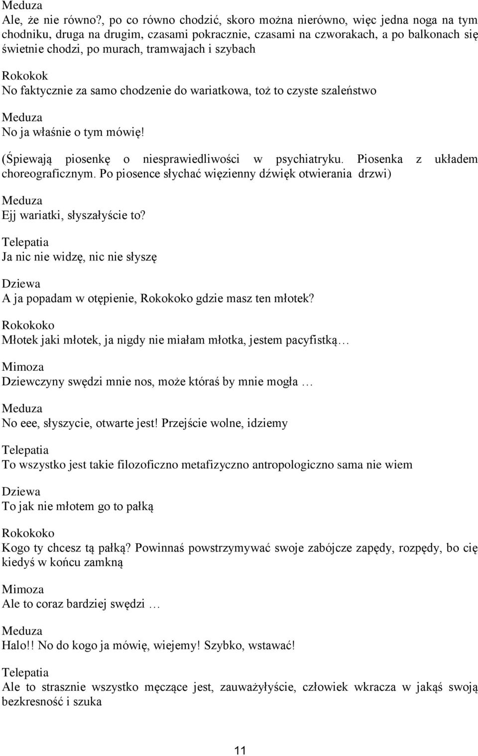 szybach Rokokok No faktycznie za samo chodzenie do wariatkowa, toż to czyste szaleństwo No ja właśnie o tym mówię! (Śpiewają piosenkę o niesprawiedliwości w psychiatryku.