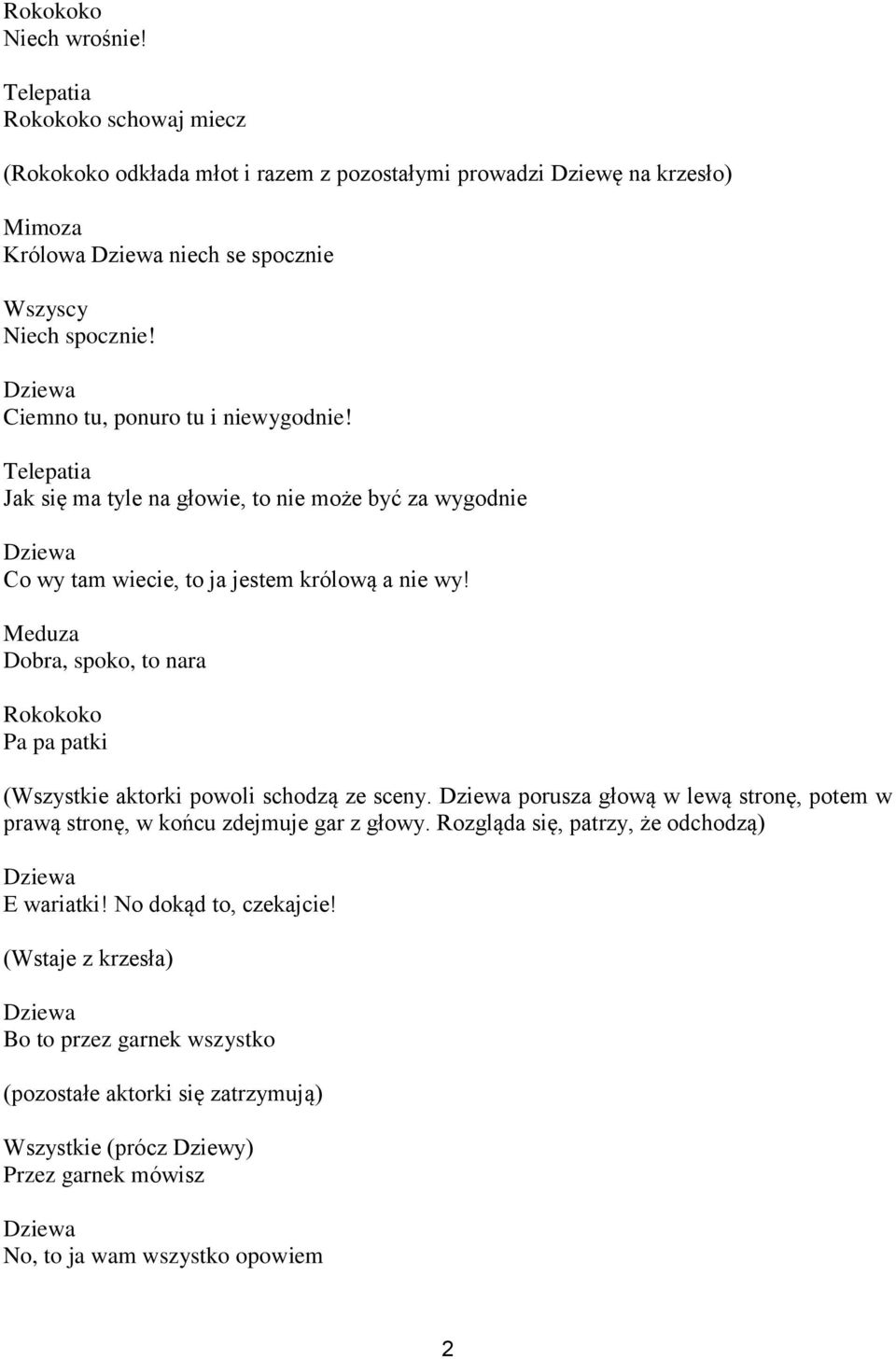 Dobra, spoko, to nara Pa pa patki (Wszystkie aktorki powoli schodzą ze sceny. porusza głową w lewą stronę, potem w prawą stronę, w końcu zdejmuje gar z głowy.