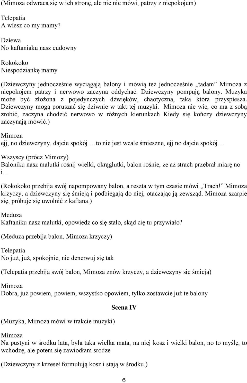 Muzyka może być złożona z pojedynczych dźwięków, chaotyczna, taka która przyspiesza. Dziewczyny mogą poruszać się dziwnie w takt tej muzyki.