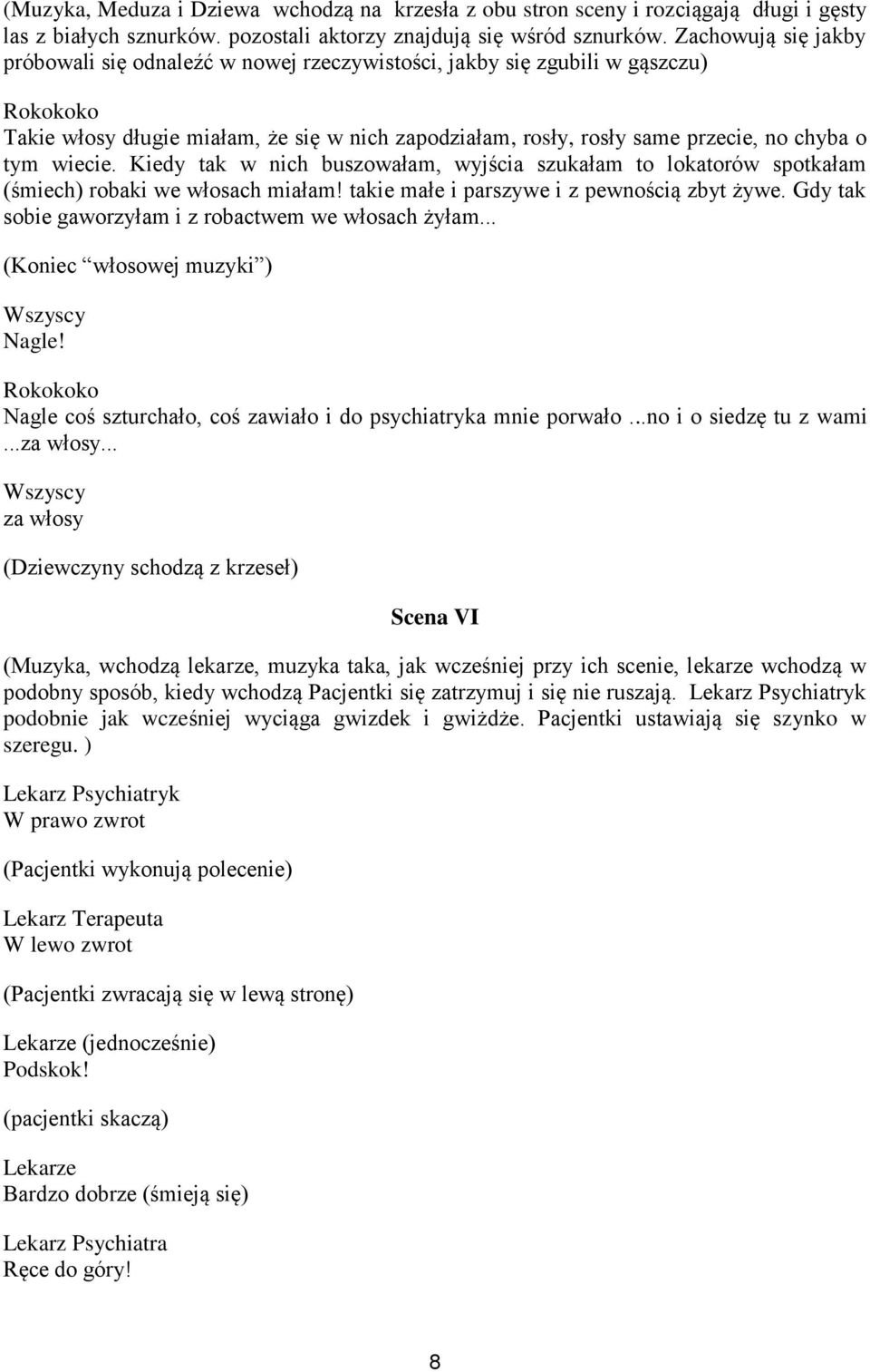 Kiedy tak w nich buszowałam, wyjścia szukałam to lokatorów spotkałam (śmiech) robaki we włosach miałam! takie małe i parszywe i z pewnością zbyt żywe.