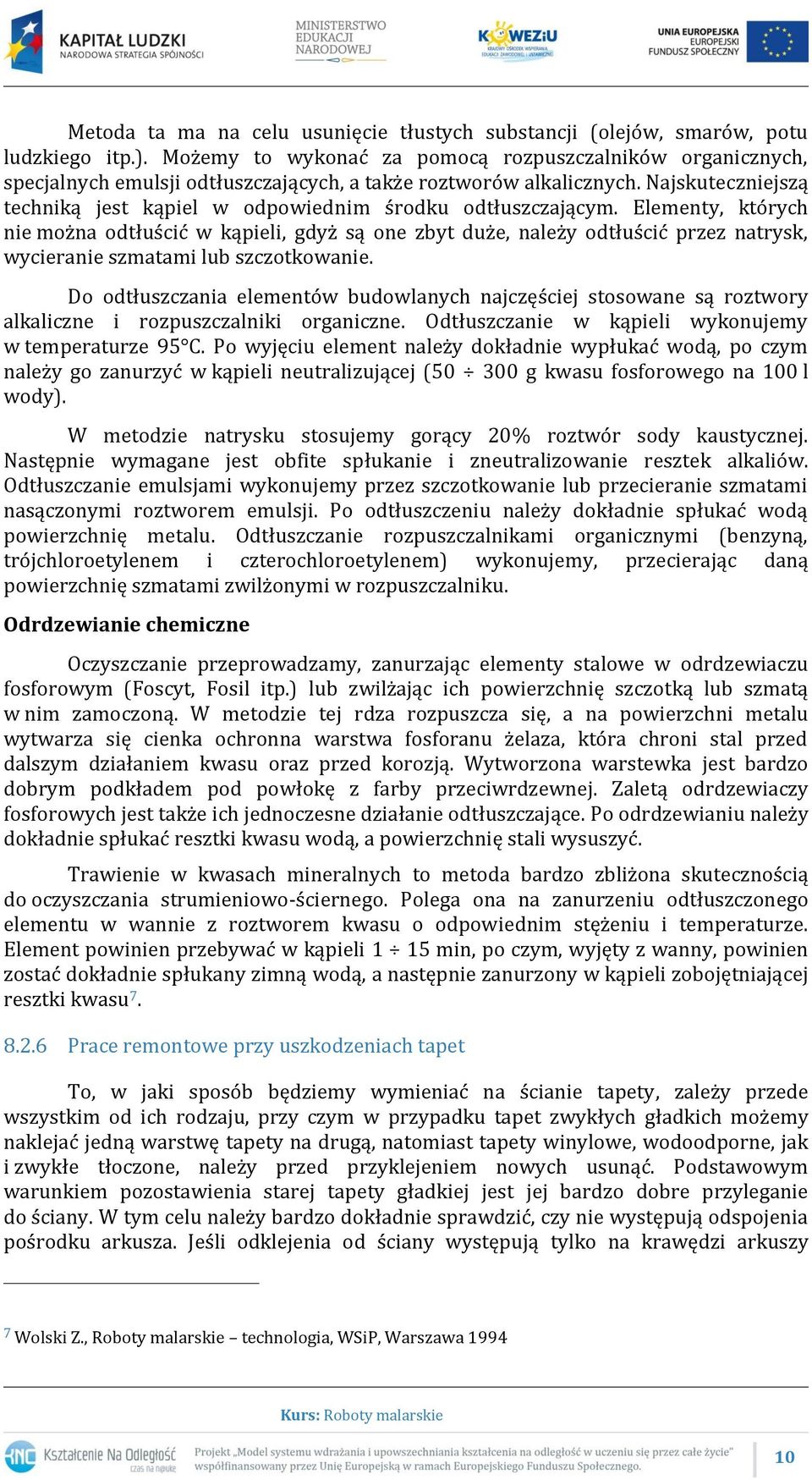 Najskuteczniejszą techniką jest kąpiel w odpowiednim środku odtłuszczającym.